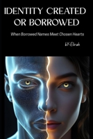 Identity: Created or Borrowed: when borrowed names meet chosen heart B0FNWSGLFB Book Cover