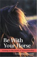 Be With Your Horse: Getting to the Heart of Horsemanship 0715320203 Book Cover