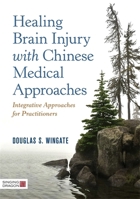 Healing Brain Injury with Chinese Medical Approaches: Integrative Approaches for Practitioners 1848194021 Book Cover