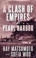 A Clash of Empires at Pearl Harbor: How Nanshin-ron, Japanese Nationalism, and Militarism Exacerbated the Imperialization of Asia null Book Cover