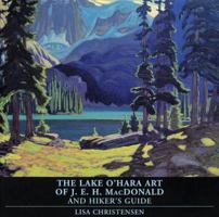 The Lake O'Hara Art of J.E.H. Macdonald and Hiker's Guide 1894856171 Book Cover