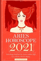 Aries Horoscope 2021: Astrology forecast for Aries zodiac sign, Love, Health, Work & Money B088BD98KT Book Cover