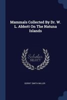 Mammals Collected by Dr. W. L. Abbott on the Natuna Islands 1377165205 Book Cover