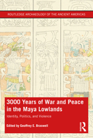 3,000 Years of War and Peace in the Maya Lowlands: Identity, Politics, and Violence 1138577049 Book Cover