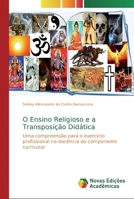 O Ensino Religioso e a Transposição Didática: Uma compreensão para o exercício profissional na docência do componente curricular 6139626242 Book Cover