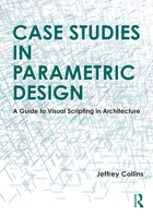 Case Studies in Parametric Design: A Guide to Visual Scripting in Architecture 1032289716 Book Cover