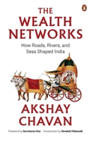 The Wealth Networks: How Roads, Rivers, and Seas Shaped India | A Fresh History of Trade Routes, Temple Wealth, Ports and Pilgrimage Across India 0143477854 Book Cover