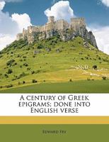 A century of Greek epigrams; done into English verse 1347403132 Book Cover