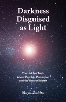 Darkness Disguised As Light: The Hidden Truth About Psychic Protection and the Illusion Matrix 1986921247 Book Cover