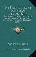 Die Bildersprache Des Alten Testaments: Ein Beitrag Zur Aesthetischen W�rdigung Des Poetischen Schrifttums Im Alten Testament 0270146083 Book Cover