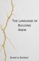 The Language of Building Anew: Poems of Healing, Resilience, and Designing a Life After the Breaking B0FQJFV2ZT Book Cover