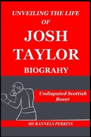 UNVEILING THE LIFE OF JOSH TAYLOR BIOGRAHY: Undisputed Scottish Boxer B0F9Y6GMD7 Book Cover