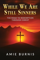 While We Are Still Sinners : The Road to Redemeption Through Christ 1737567822 Book Cover