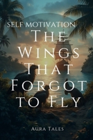 Self Motivation: The Wings That Forgot to Fly B0FQ5ZX284 Book Cover