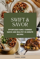 SWIFT & SAVOR: Effortless Family Dinners Quick and Healthy 30-Minute Recipes (Plate Pleasures series) B0CSRYPY4F Book Cover