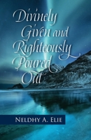 Divinely Given and Righteously Poured Out B0HBZTJG2F Book Cover