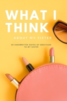 What I think About My Sister: 30 handwritten notes of gratitude to my Sister 1689227222 Book Cover