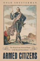 Armed Citizens: The Road from Ancient Rome to the Second Amendment 0813944619 Book Cover