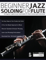 Beginner Jazz Soloing for Flute: The beginner's guide to jazz improvisation for flute & concert pitch instruments 1789331803 Book Cover