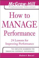 How to Manage Performance : 24 Lessons for Improving Performance (The McGraw-Hill Professional Education Series) 0071484396 Book Cover
