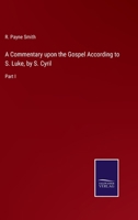 A Commentary upon the Gospel According to S. Luke, by S. Cyril: Part I 3375120923 Book Cover