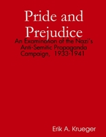 Pride and Prejudice: An Examination of the Nazi's Anti-Semitic Propaganda Campaign, 1933-1941 1329274202 Book Cover