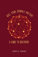Will Your Journey Matter?: A Guide to Discovery 1649137613 Book Cover