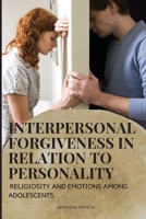 Interpersonal Forgiveness in Relation to Personality, Religiosity and Emotions Among Adolescents 5456751372 Book Cover