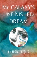 Mr. Galaxy's Unfinished Dream 0999152203 Book Cover