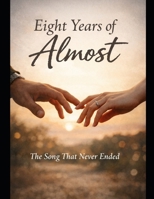 Eight Years of Almost: The Song That Never Ended B0GPN63XC7 Book Cover