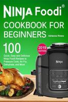 NINJA Foodi® Cookbook For Beginners: Top 100 Quick, Easy and Delicious Ninja Foodi® Recipes to Pressure Cook, Air Fry, Dehydrate, and More (Anyone Can Cook) 1791635601 Book Cover