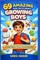 69 Amazing Fun Facts About Growing Boys: A Fascinating, Educational & Entertaining Fact Book That Builds Confidence, Curiosity, and Smart Young Minds B0GKWGNJ73 Book Cover