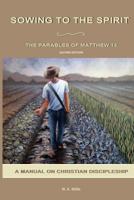 Sowing to the Spirit: The Parables of Matthew 13 1496079558 Book Cover
