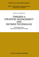 Towards a Strategic Management and Decision Technology: Modern Approaches to Organizational Planning and Positioning (Theory and Decision Library Series ... and Methodology of the Social Sciences) 0792302451 Book Cover