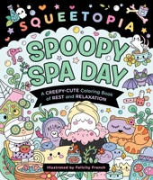Squeetopia: Spoopy Spa Day: A Creepy-Cute Coloring Book of Rest and Relaxation 1250490006 Book Cover