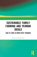 Sustainable Family Farming and Yeoman Ideals: 1860 to 2000 in North-West Tasmania 1032135573 Book Cover
