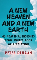 A New Heaven and a New Earth: 40 Practical Insights from John's Book of Revelation 1948082985 Book Cover