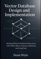 Vector Database Design and Implementation: Building Efficient AI Data Infrastructure with FAISS, Milvus, Pinecone, Weaviate, and LangChain B0FVF1R9GL Book Cover