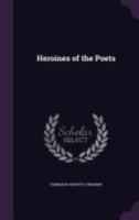 Heroines of the Poets 1358813884 Book Cover