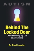 Autism - Behind the Locked Door: Understanding My Life as an Autistic 0998255009 Book Cover