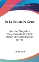 De La Notion De Cause: Dans Les Obligations Conventionnelles En Droit Romain Et En Droit Francais (1879) 116768141X Book Cover