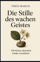 Die Stille des wachen Geistes: Die Kunst, dem Jetzt wieder zuzuhören (German Edition) B0FMPBPQQZ Book Cover