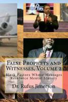 False Prophets and Witnesses, Volume 2: Black Pastors Whose Messages Reinforce Mental Slavery 1542966345 Book Cover