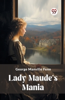 Lady Maude's Mania: A Tragedy in High Life 1518702643 Book Cover