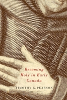 Becoming Holy in Early Canada 0773544194 Book Cover