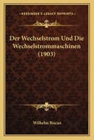 Der Wechselstrom Und Die Wechselstrommaschinen (1903) 1161050876 Book Cover