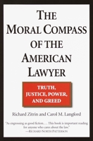 The Moral Compass of the American Lawyer: Truth, Justice, Power, and Greed 0449006719 Book Cover