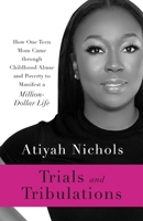 Trials and Tribulations: How One Teen Mom Came through Childhood Abuse and Poverty to Manifest a Million-Dollar Life 1544520417 Book Cover