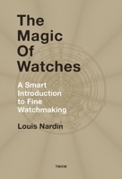 The Magic of Watches - Revised and Updated: A Smart Introduction to Fine Watchmaking 2940506280 Book Cover