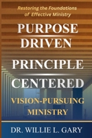 Purpose Driven Principle Centered Vision Pursuing Ministry: Restoring the Foundations of Effective Ministry B0GW33KVTB Book Cover